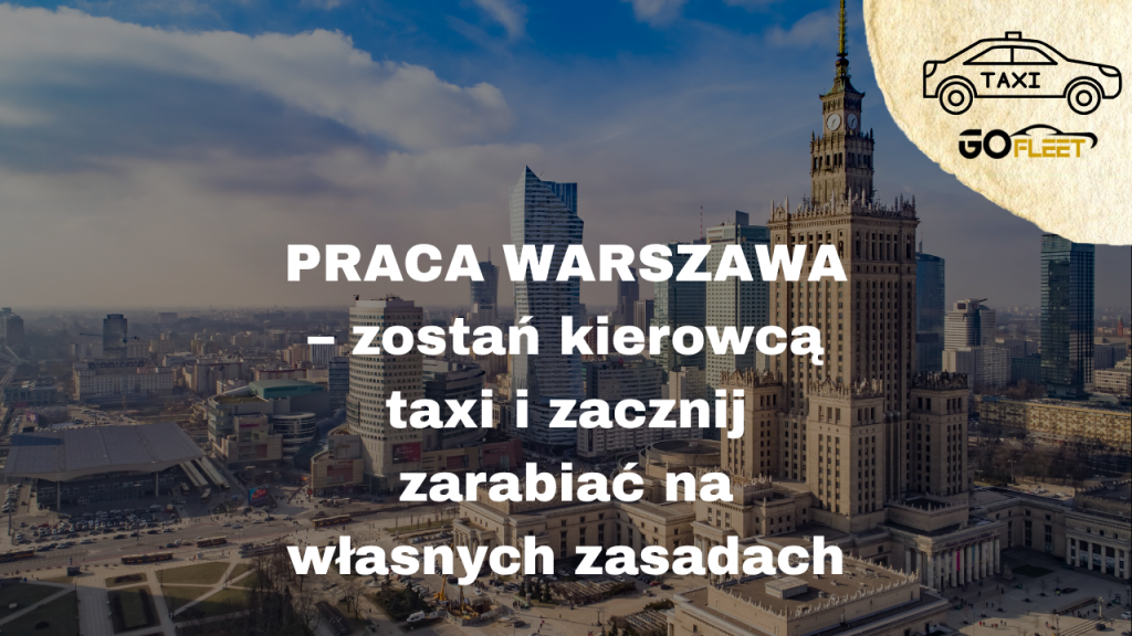 PRACA WARSZAWA – zostań kierowcą taxi i zacznij zarabiać na własnych zasadach